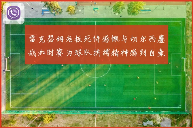 雷克瑟姆老板死侍感慨与切尔西鏖战加时赛为球队拼搏精神感到自豪