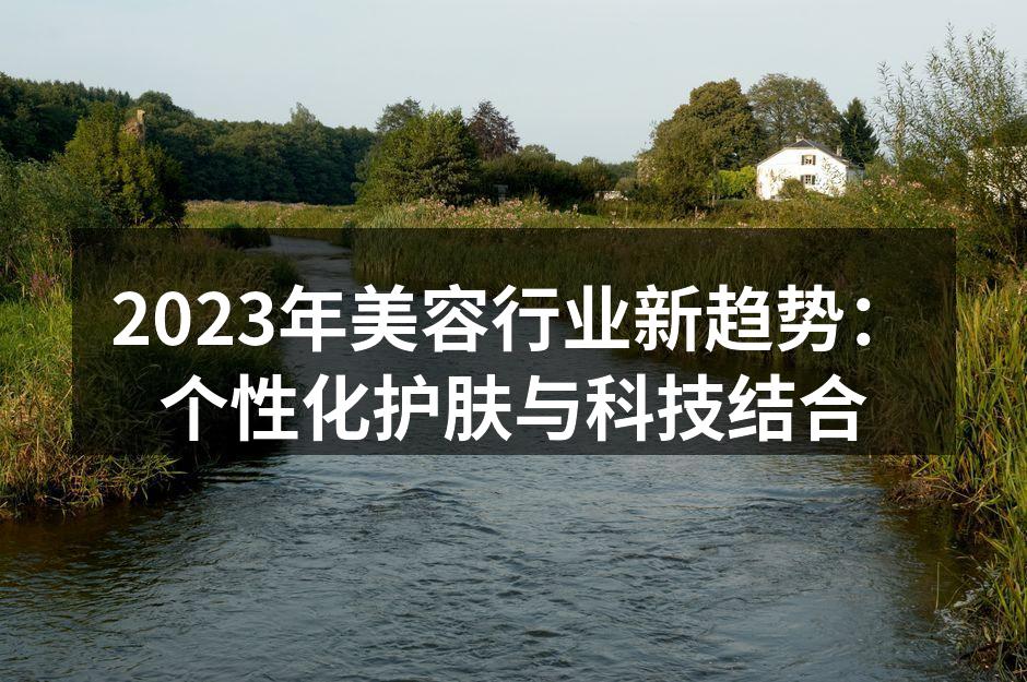 2023年美容行业新趋势：个性化护肤与科