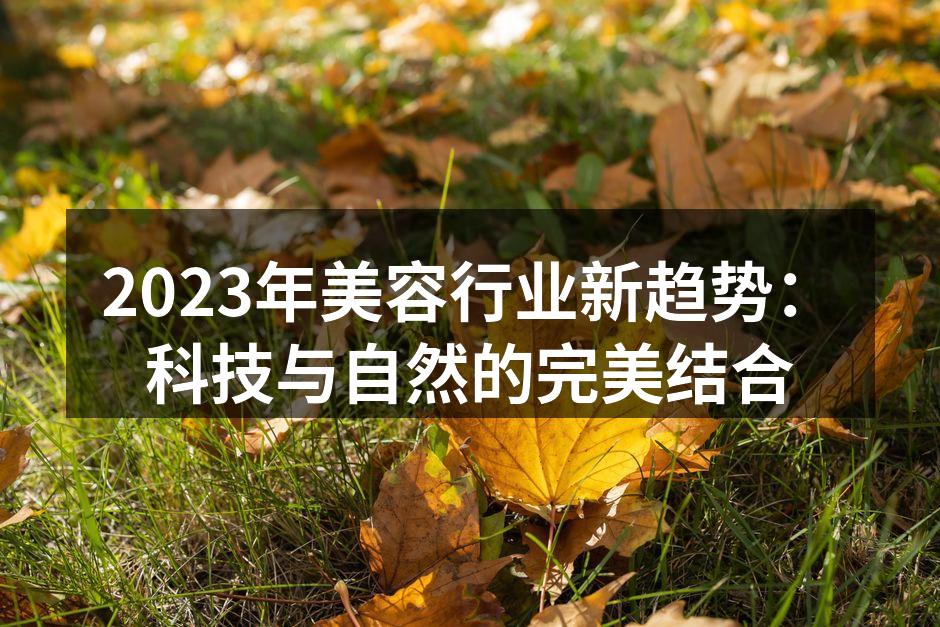 2023年美容行业新趋势：科技与自然的完